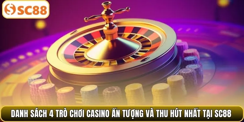 Danh sách 4 trò chơi casino ấn tượng và thu hút nhất tại SC88