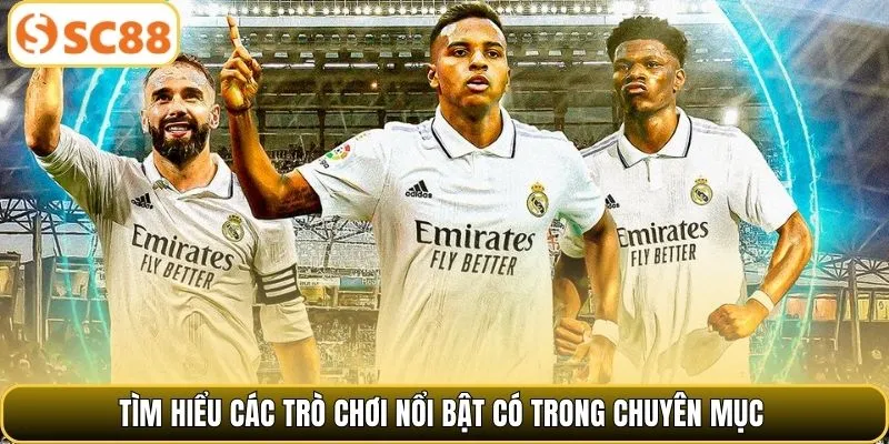 Tìm hiểu các trò chơi nổi bật có trong chuyên mục